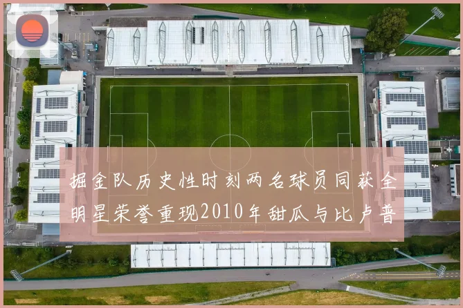 掘金队历史性时刻两名球员同获全明星荣誉重现2010年甜瓜与比卢普斯辉煌